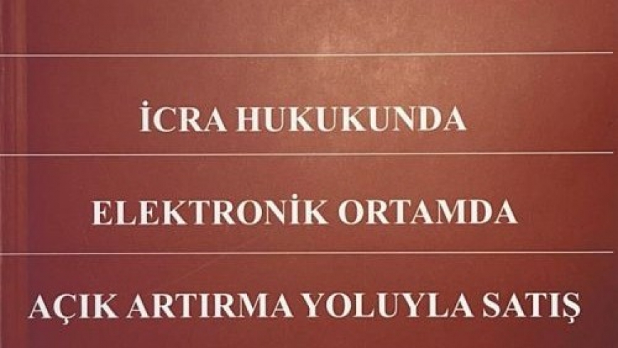 Arş. Gör. Ecenur EREN'in İcra Hukukunda Elektronik Ortamda Açık Artırma Yoluyla Satış Kitabı
