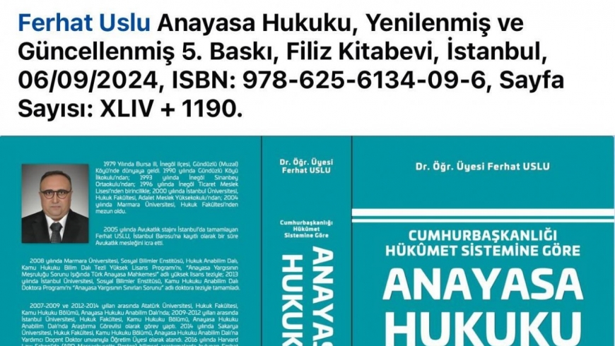 Fakültemiz Kamu Hukuku Bölümü, Anayasa Hukuku Anabilim Dalı Öğretim Üyesi, Dr. Öğr. Üyesi Ferhat USLU’nun ANAYASA HUKUKU adlı kitabının 5. Baskısı Filiz Kitabevi’den çıktı.